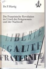 Die franzoesische Revolution im Urteil der Zeitgenossen und der Nachwelt Dr. P. Hartig