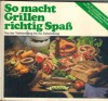 So macht grillen richtig Spass  Von der Vorbereitung bis zur Zubereitung BARBARA RIAS