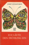 Ich laeute den Fruehling ein JOSEF GUGGENMOS