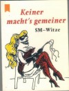 Keiner macht?s gemeiner  SM-Witze