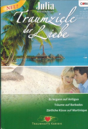 JULIA praesentiert Traumziele der Liebe Band 6  Es begann auf Antigua ... ELIZABETH OLDFIELD Traeume auf Barbados ... BARBARA MCMAHON Zaertliche Kuesse auf Martinique ... ROUMELIA LANE