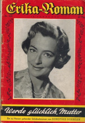 Erika-Roman Nr. 459 Werde gluecklich Mutter  DOROTHEE GOEBLER