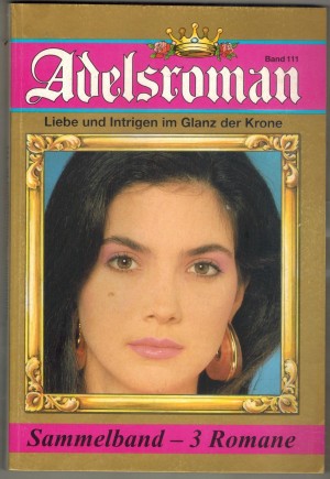 Adelsroman Sammelband 111   Die Enkelin des Barons ... EVA-MARIA HORN  Komtess Irina von Hoheneck ... CHARLOTTE BERG Der Prinz im Exil ... MARISA FRANK