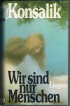 Wir sind nur Menschen Heinz G. Konsalik