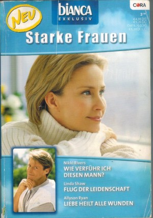 biANCA EXKLUSIV Band 134 Wie verfuehr ich diesen Mann? ... Nikki Rivers Flug der Leidenschaft ... Linda Shaw Liebe heilt alle Wunden ... Allyson Ryan
