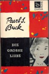 Die grosse Liebe PEARL S. BUCK
