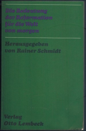 Die Bedeutung der Reformation fuer die Welt von morgen Rainer Schmidt (Hrsg)