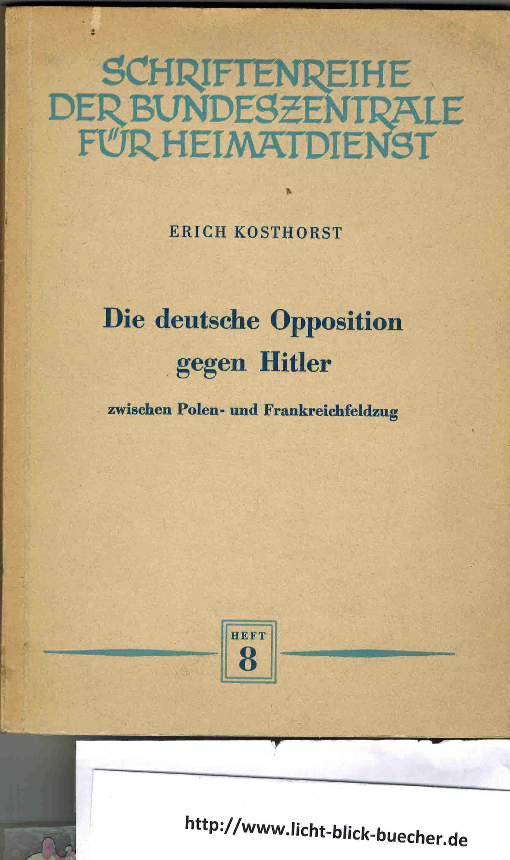 Die deutsche Opposition gegen Hitler - zwischen Polen -und Frankreichfeldzug Erich Kosthorst ( Schriftenreihe der Bundeszentrale fuer Heimatdienst )