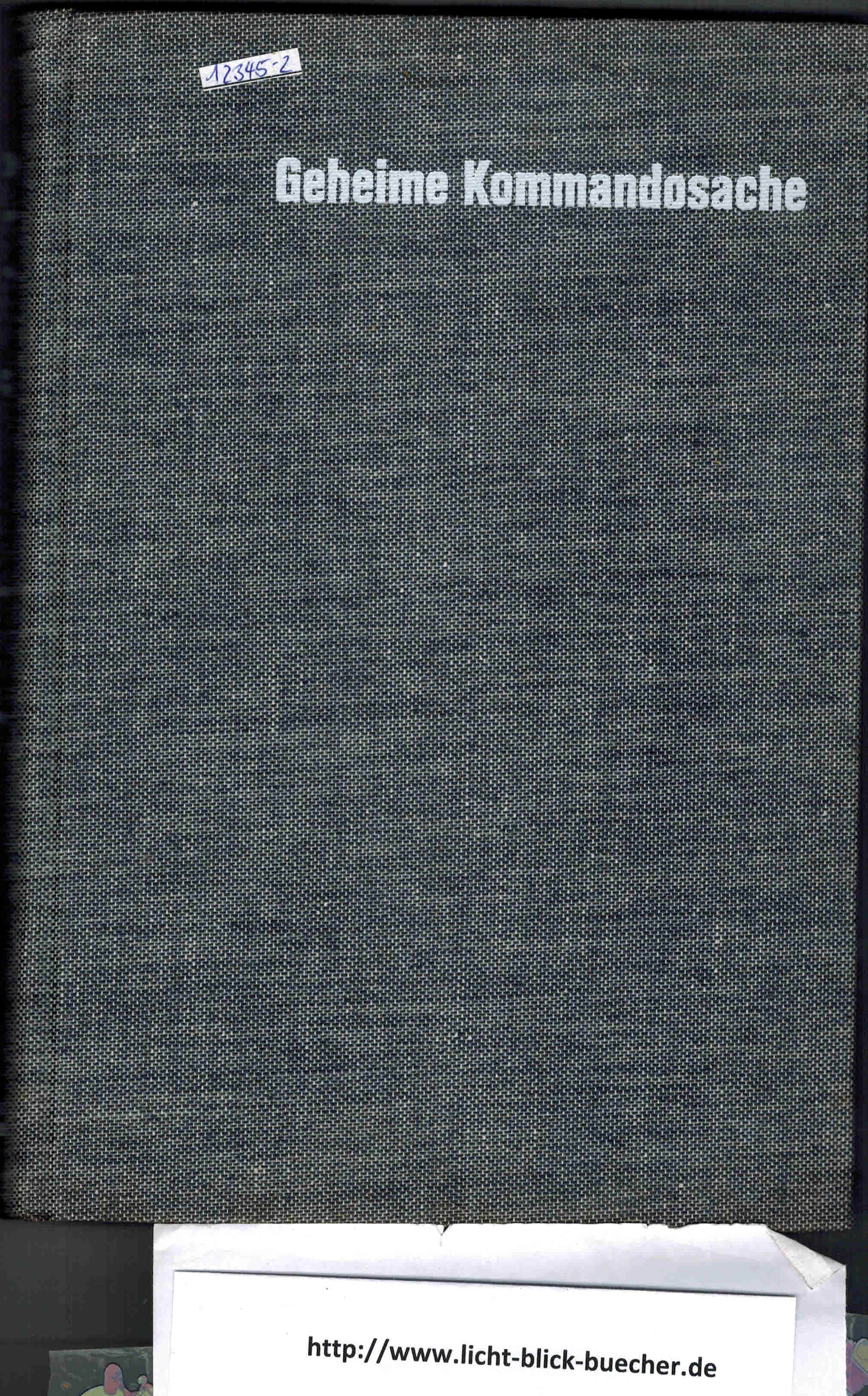 Geheime Komandosache Hinter den Kulissen des Zweiten Weltkriegs Band 1