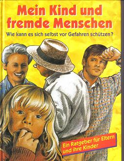 Mein Kind und fremde Menschen Wie kann es sich selbst vor Gefahren schuetzen? Ein Ratgeber fuer Eltern und ihre Kinder