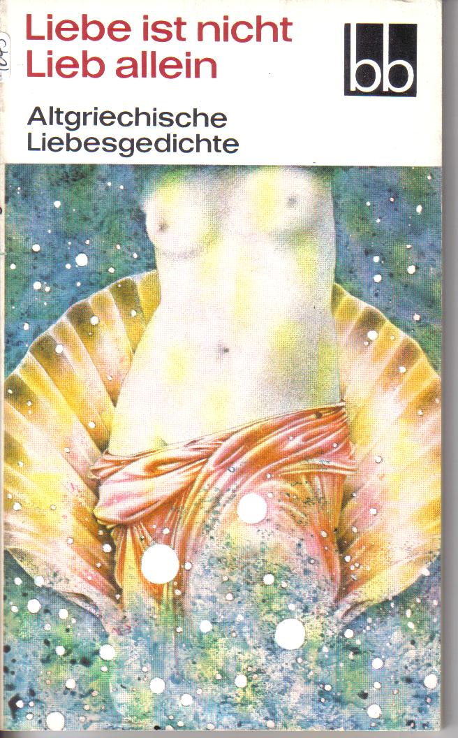 Liebe ist nicht Lieb allein	altgriechische Liebesgedichte