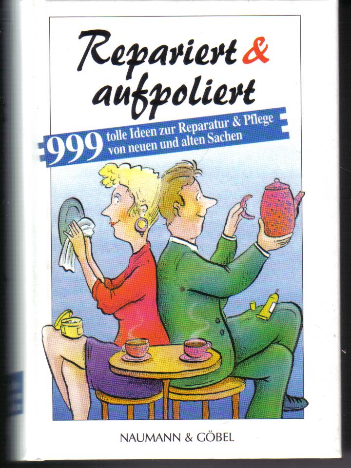 Repariert &aufpoliert999 Ideen zur Reparatur und Pflege von alten und neuen Sachen
