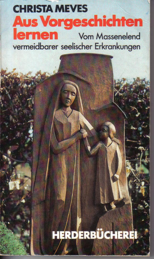 Aus Vorgeschichten lernen  Vom Menschenelend vermeidbarer seelischer ErkrankungenChrista Meves