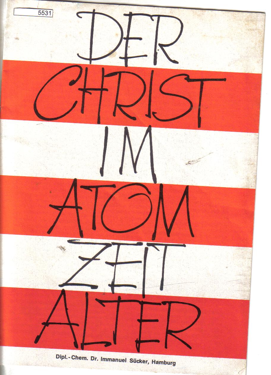 Der Christ im AtomzeitalterDipl.-Chem. Dr.Immanuel Suecker ,Hamburg
