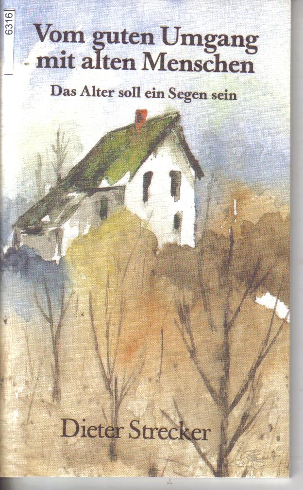 Vom guten Umgang mit alten Menschen Dieter Strecker