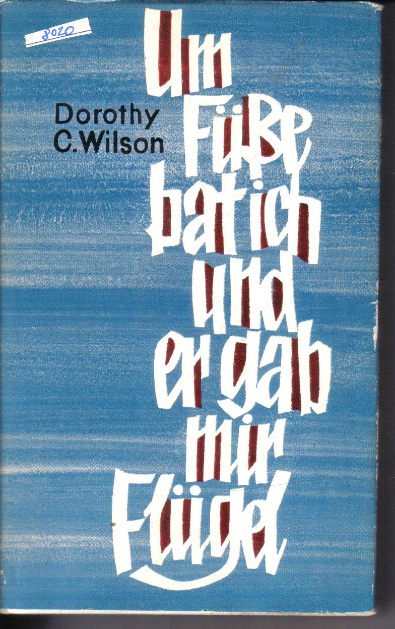 Um Fuesse bat ich und er gab mir FluegelDorothy C. Wilson