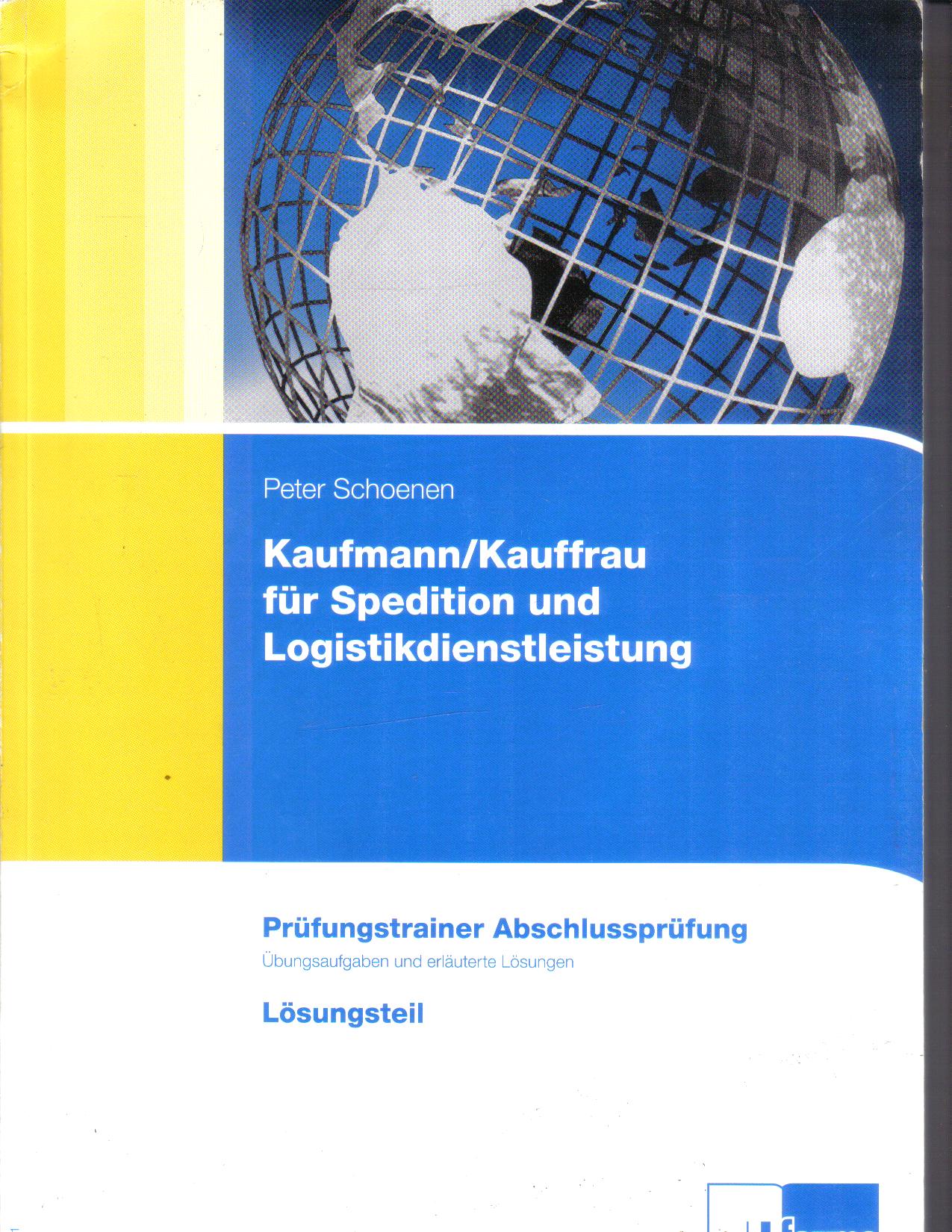 Kaufmann / Kauffrau fuer Spedition und Lagerlogistik  Peter Schoenen Aufgabenteil+Loesungsteil