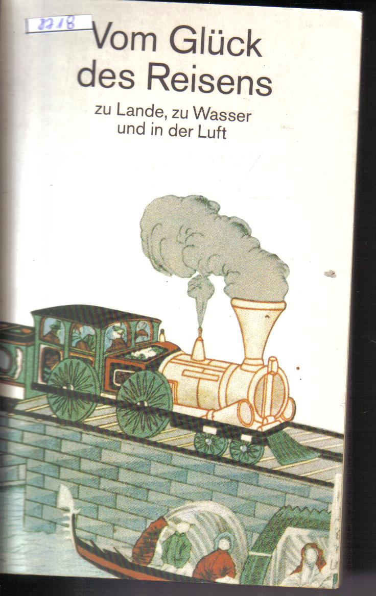 Vom Glueck des Reisens zu Lande zu Wasser  und in der Lufthrsg. Ulf Diederichs