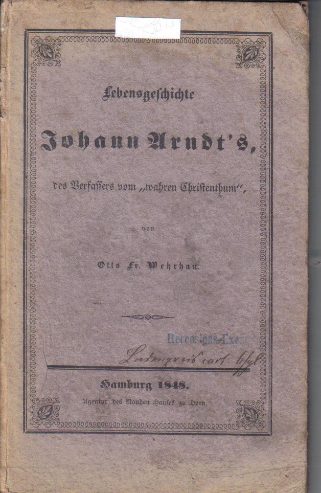 Lebensgeschichte Johann Arndt`s des Verfassers des wahren Christentums Otto Wehrhan