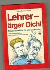 Lehrer - aergere Dich !  Dieter Heckenschuetz Ueberlebenshilfe fuer clevere Schueler